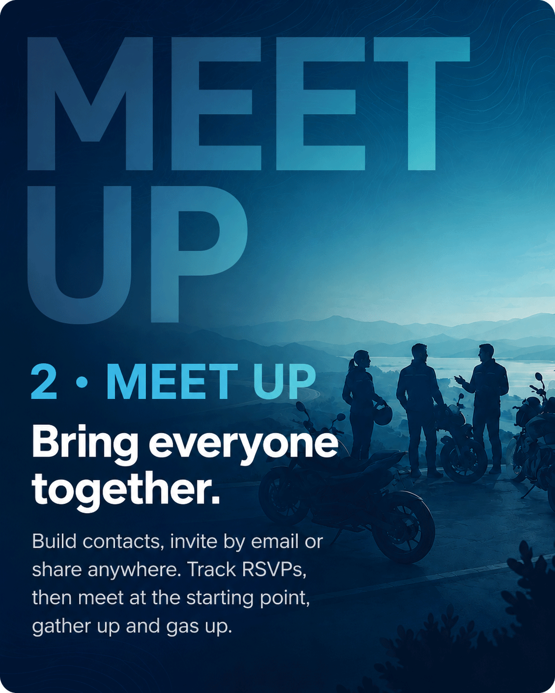 Step 2 — Meet up. Bring everyone together. Build contacts, invite by email or share anywhere. Track RSVPs, then meet at the starting point, gather up and gas up.